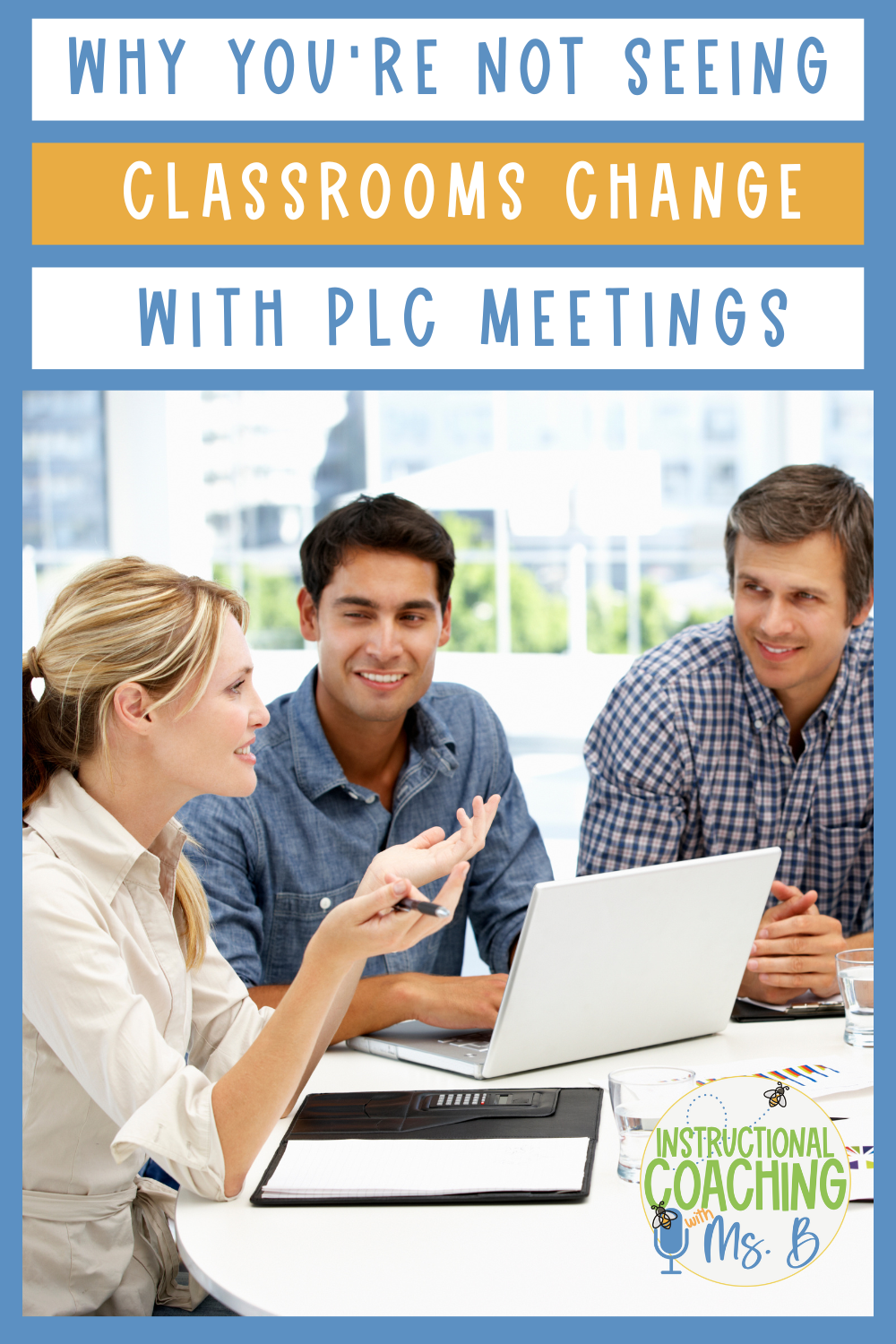 Three people sitting at a table having a conversation. These words are at the top, Why You're Not Seeing Classrooms Change with PLC Meetings.