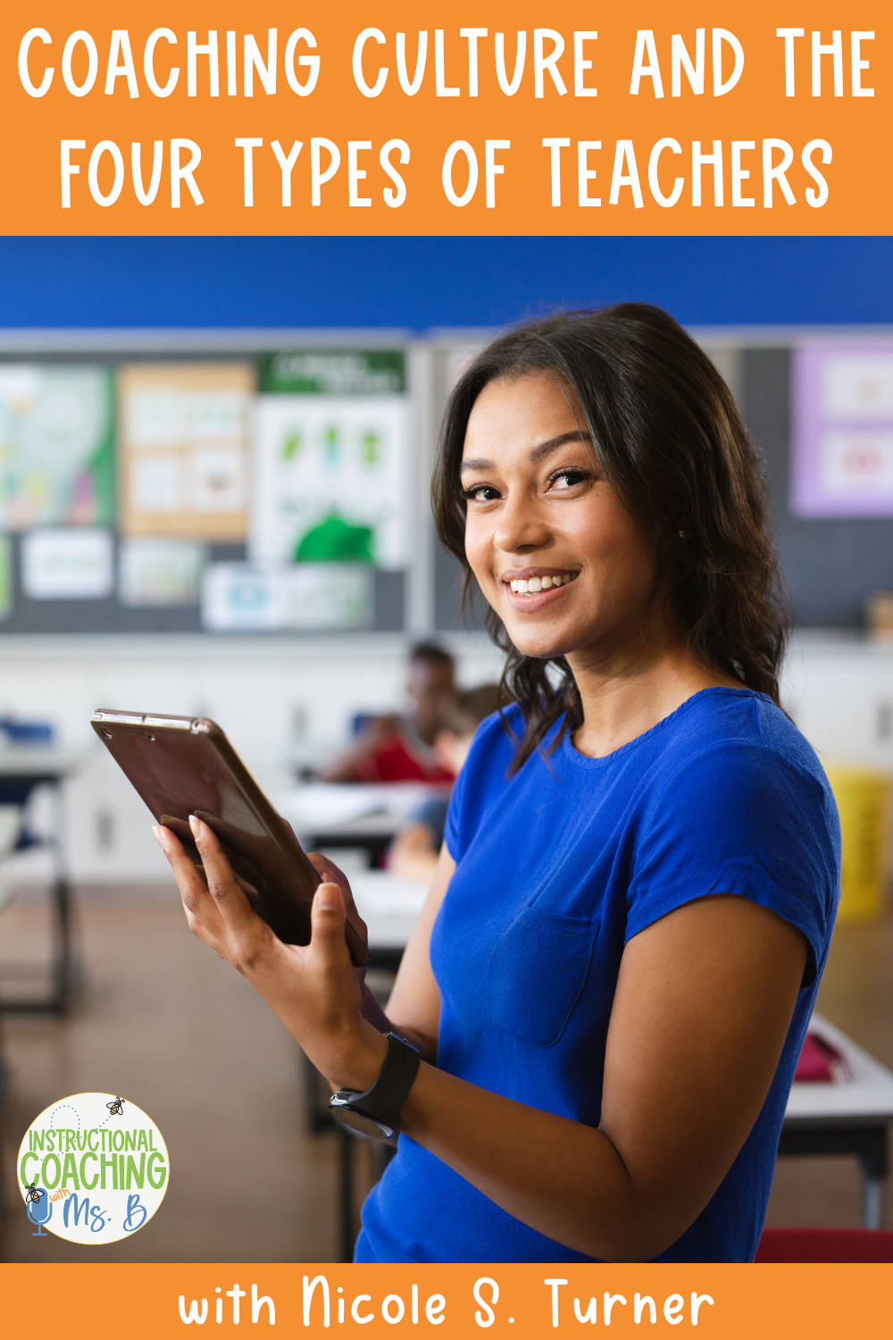 Woman smiling in a classroom while holding a tablet. These words are on the image "Coaching Culture and the Four Types of Teachers with Nicole S. Turner".