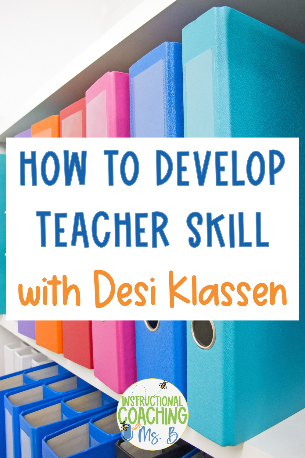 Colorful binders on a shelf. These words are in the middle "How to Develop Teacher Skill with Desi Klassen".